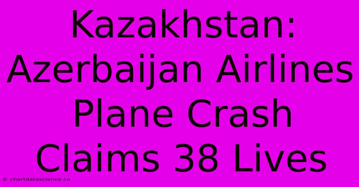 Kazakhstan: Azerbaijan Airlines Plane Crash Claims 38 Lives