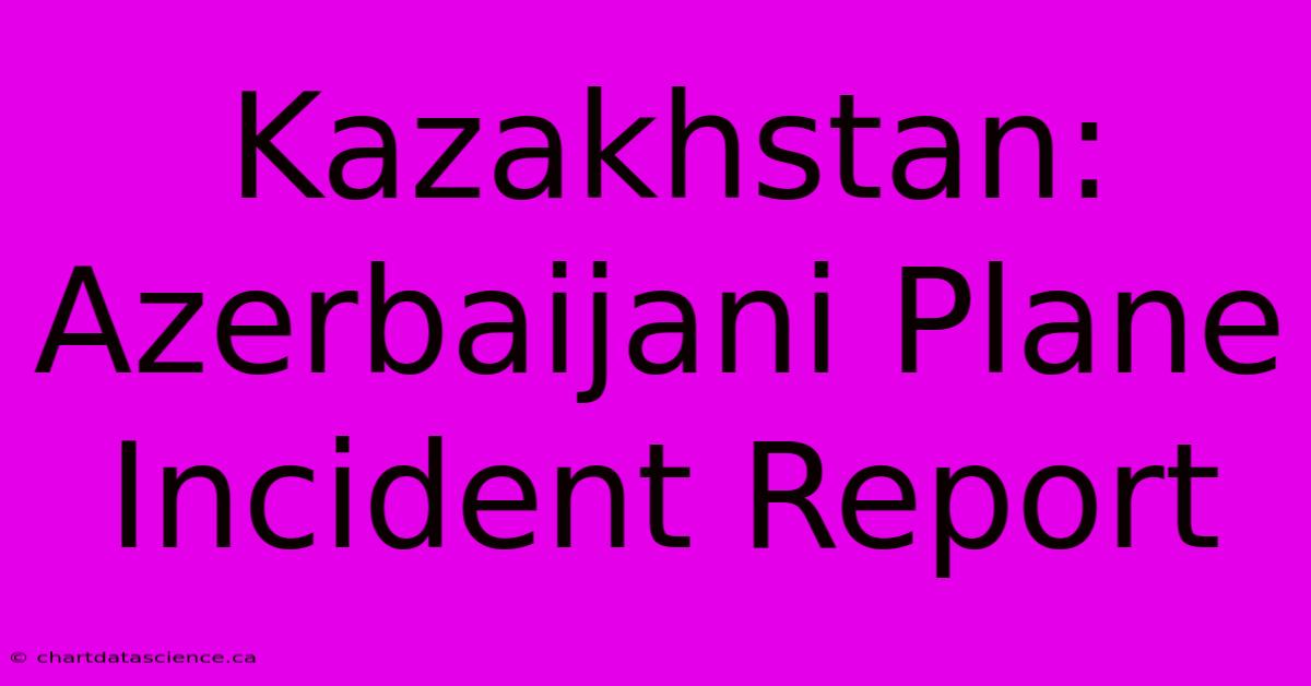 Kazakhstan: Azerbaijani Plane Incident Report