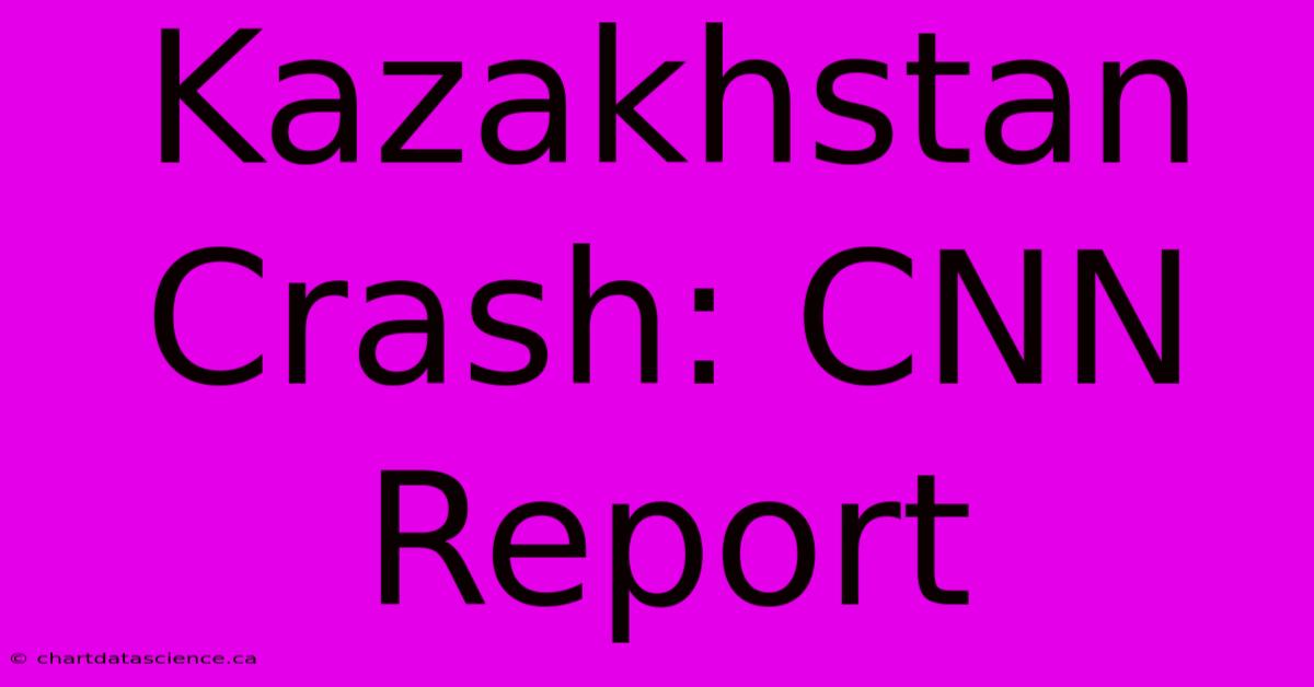 Kazakhstan Crash: CNN Report