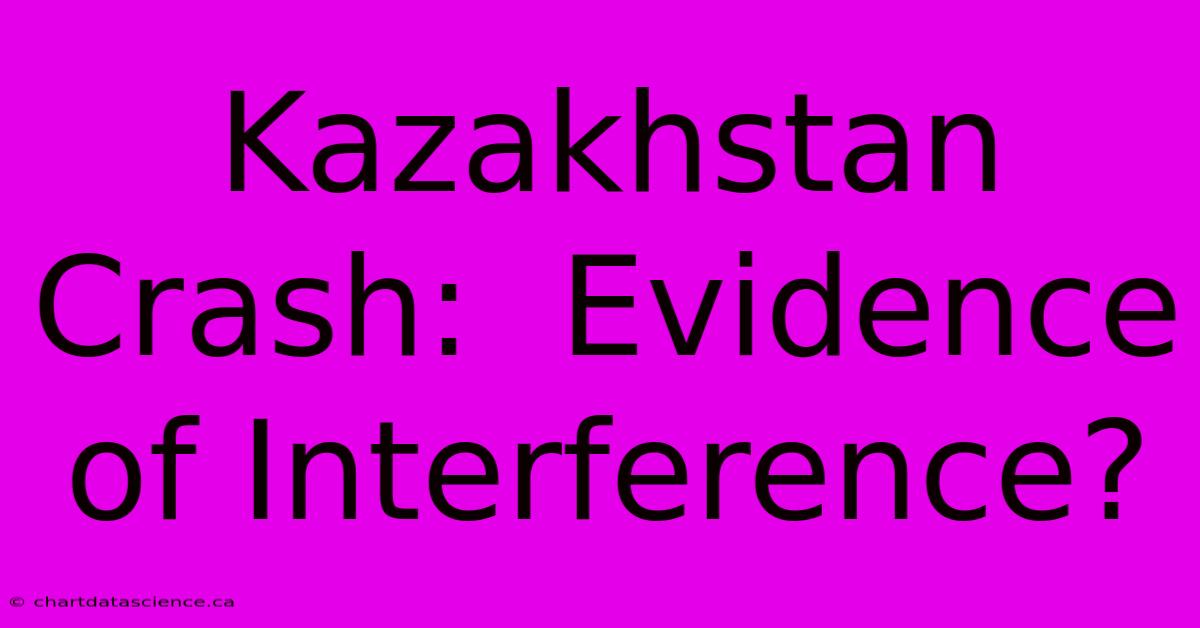 Kazakhstan Crash:  Evidence Of Interference?