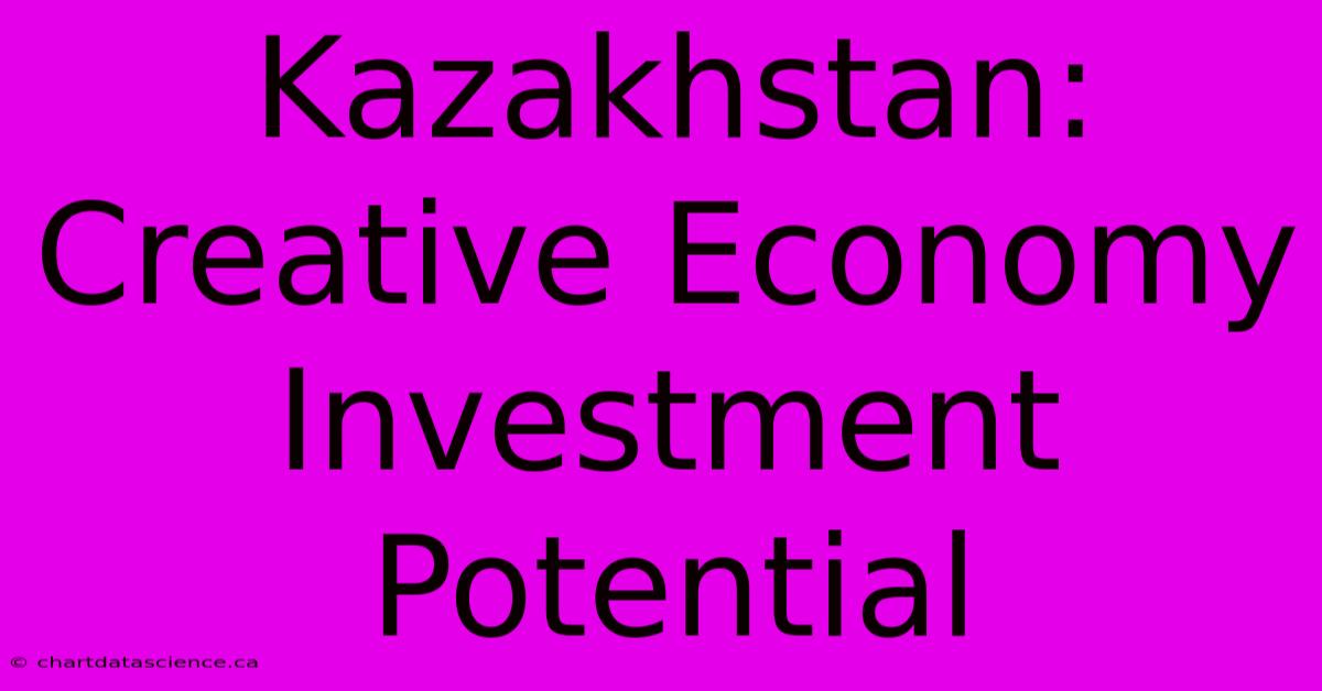 Kazakhstan: Creative Economy Investment Potential