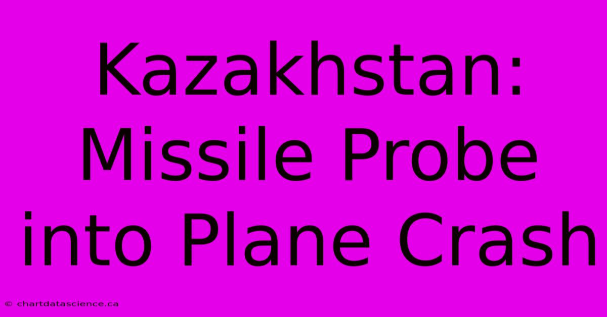 Kazakhstan: Missile Probe Into Plane Crash