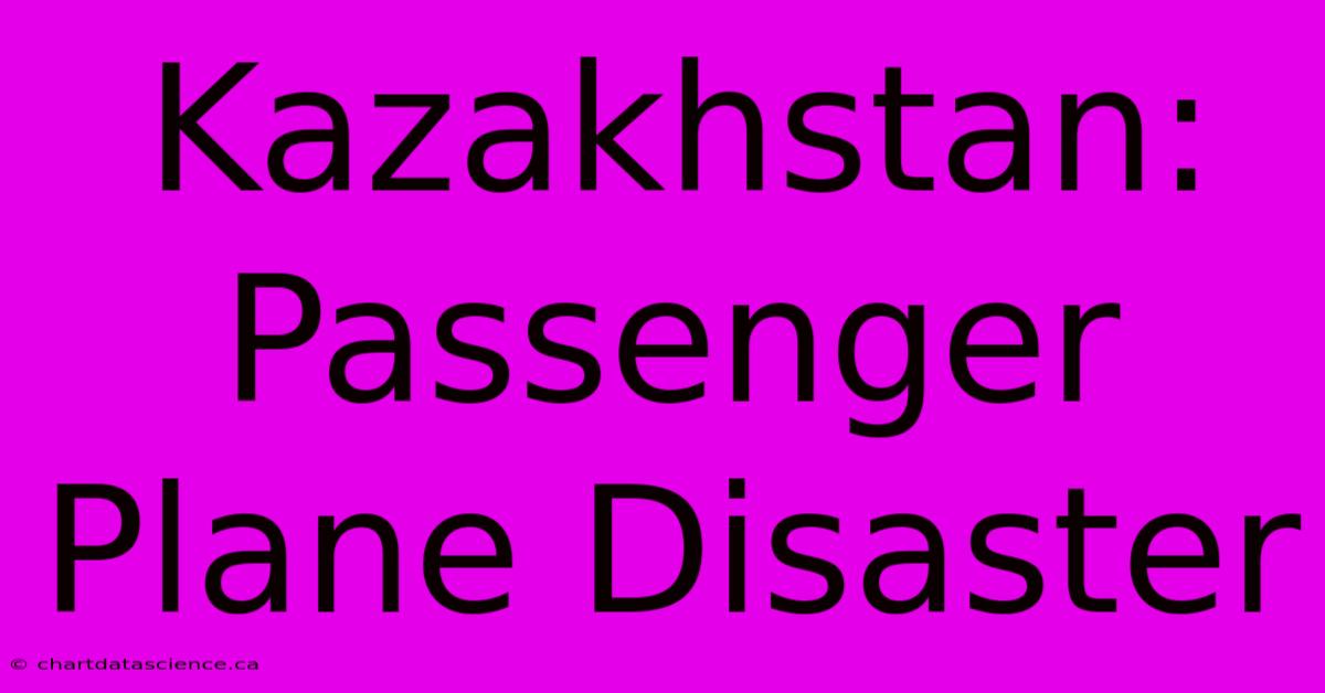 Kazakhstan: Passenger Plane Disaster