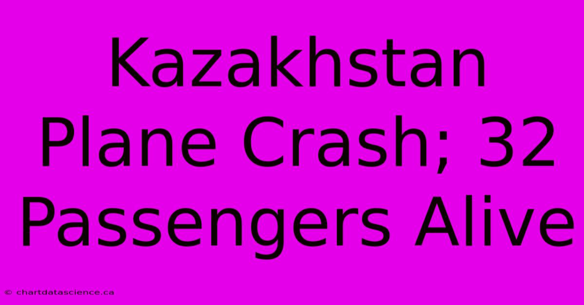 Kazakhstan Plane Crash; 32 Passengers Alive