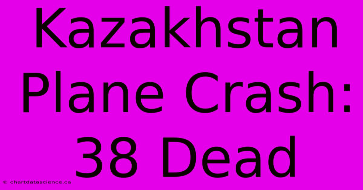 Kazakhstan Plane Crash: 38 Dead