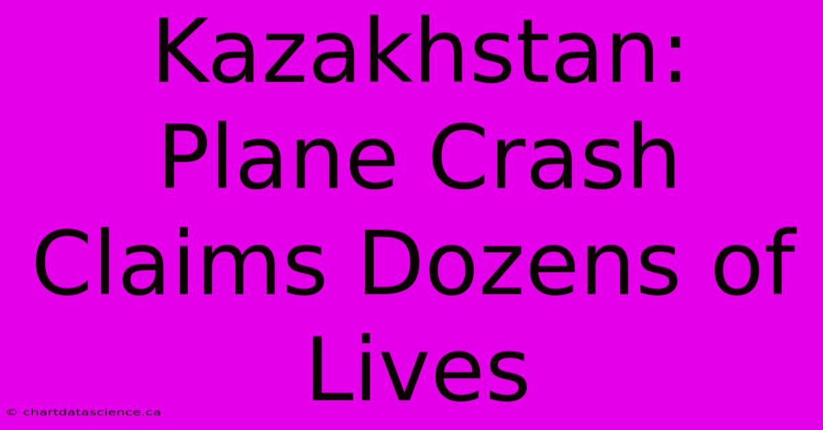 Kazakhstan: Plane Crash Claims Dozens Of Lives