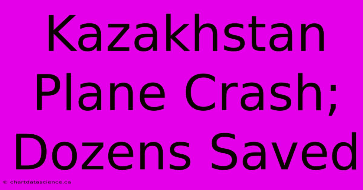 Kazakhstan Plane Crash; Dozens Saved