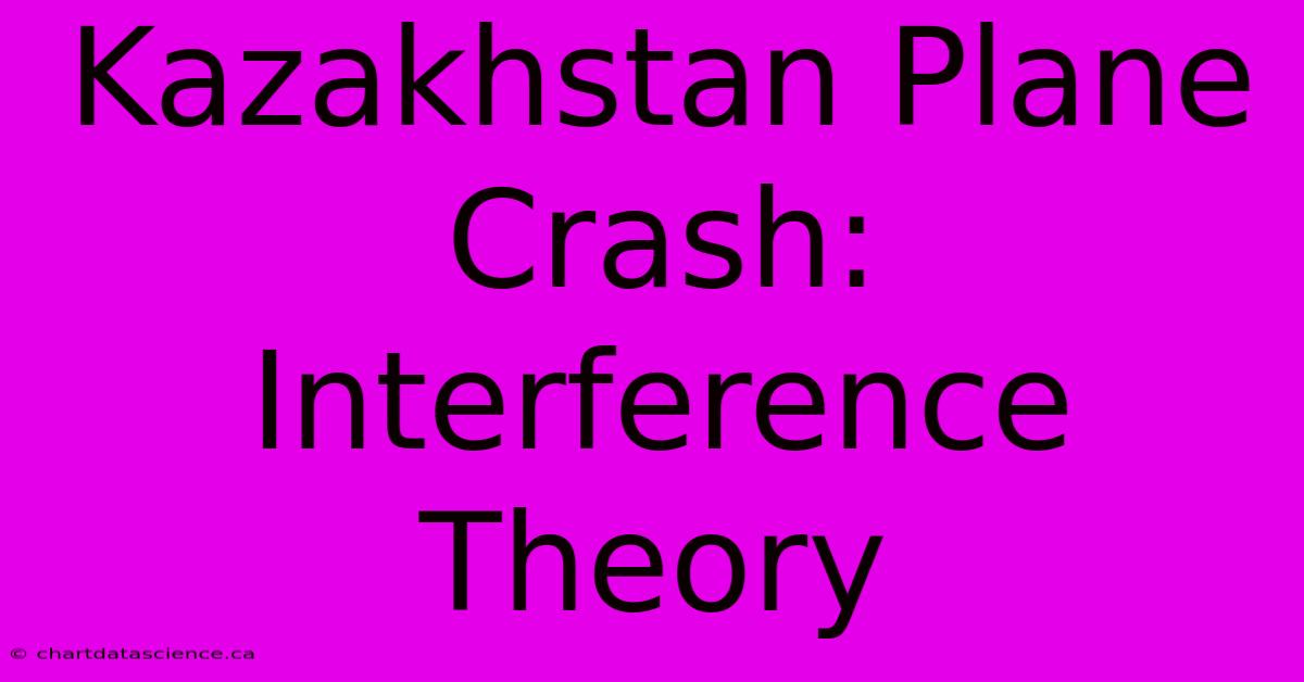 Kazakhstan Plane Crash:  Interference Theory