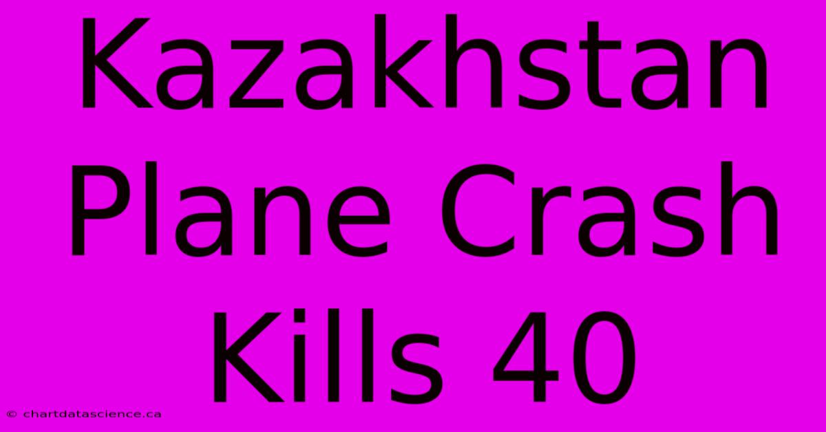 Kazakhstan Plane Crash Kills 40