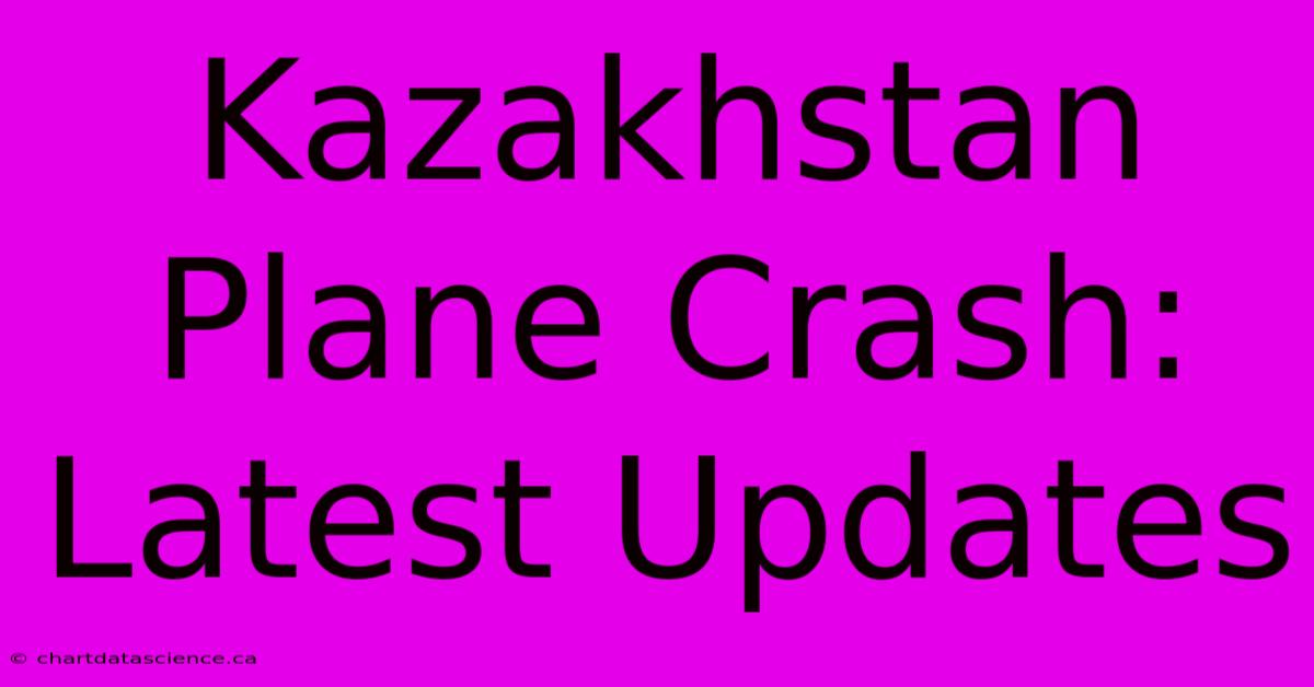 Kazakhstan Plane Crash: Latest Updates