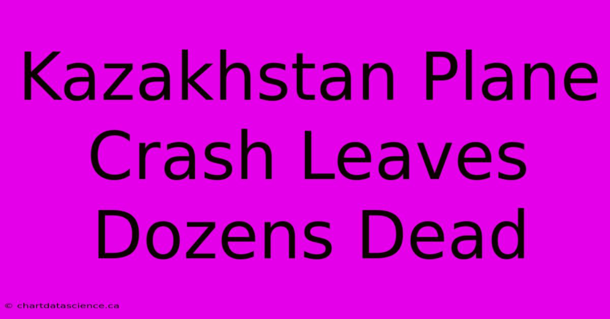 Kazakhstan Plane Crash Leaves Dozens Dead