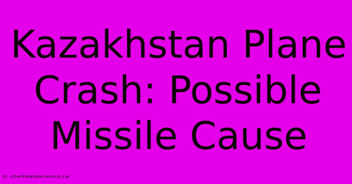 Kazakhstan Plane Crash: Possible Missile Cause