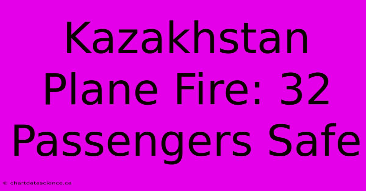 Kazakhstan Plane Fire: 32 Passengers Safe