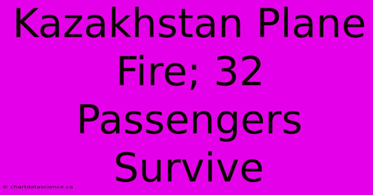 Kazakhstan Plane Fire; 32 Passengers Survive