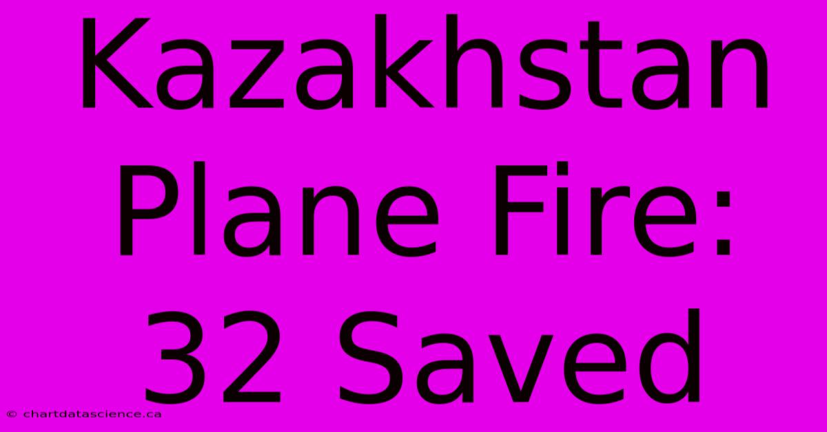 Kazakhstan Plane Fire: 32 Saved