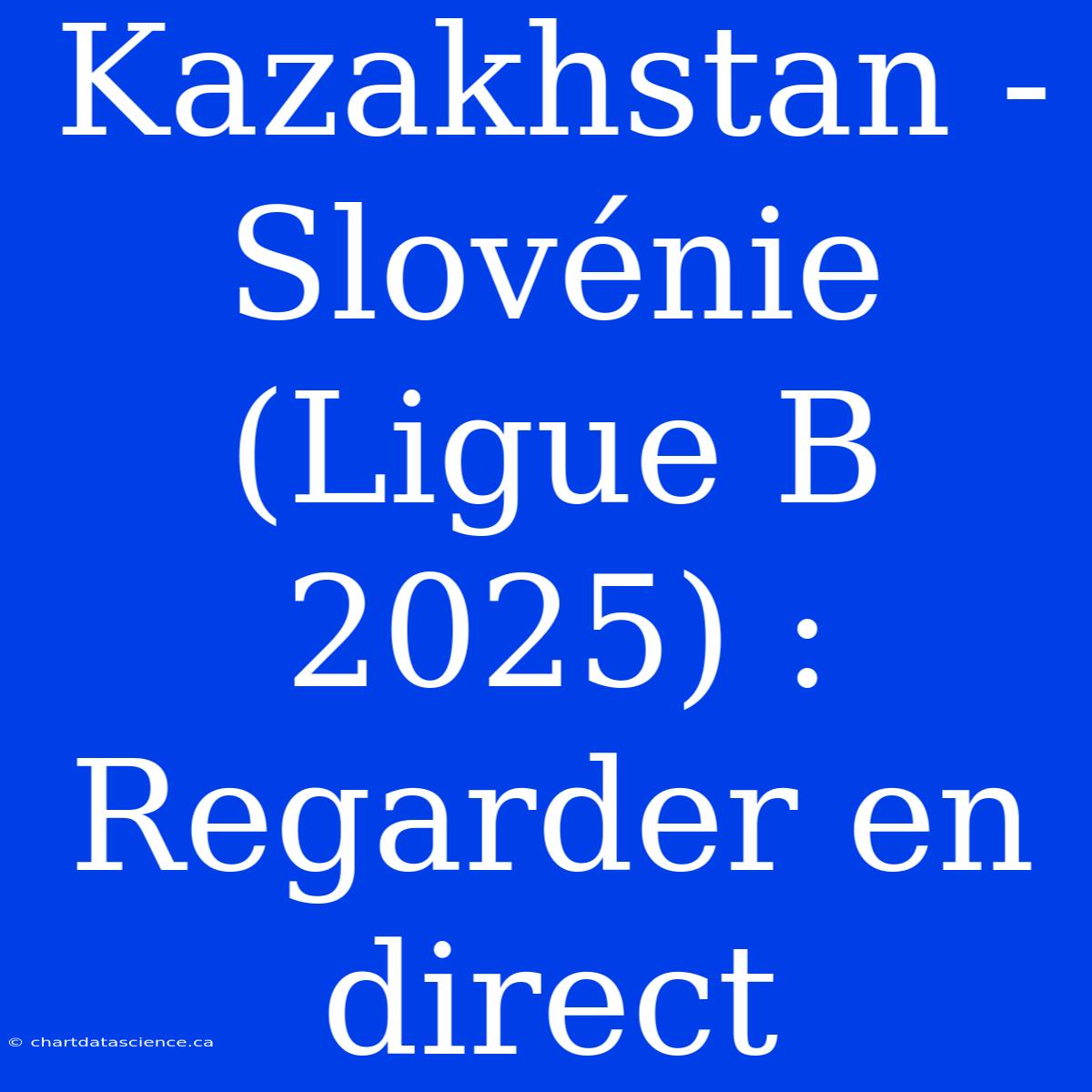 Kazakhstan - Slovénie (Ligue B 2025) : Regarder En Direct