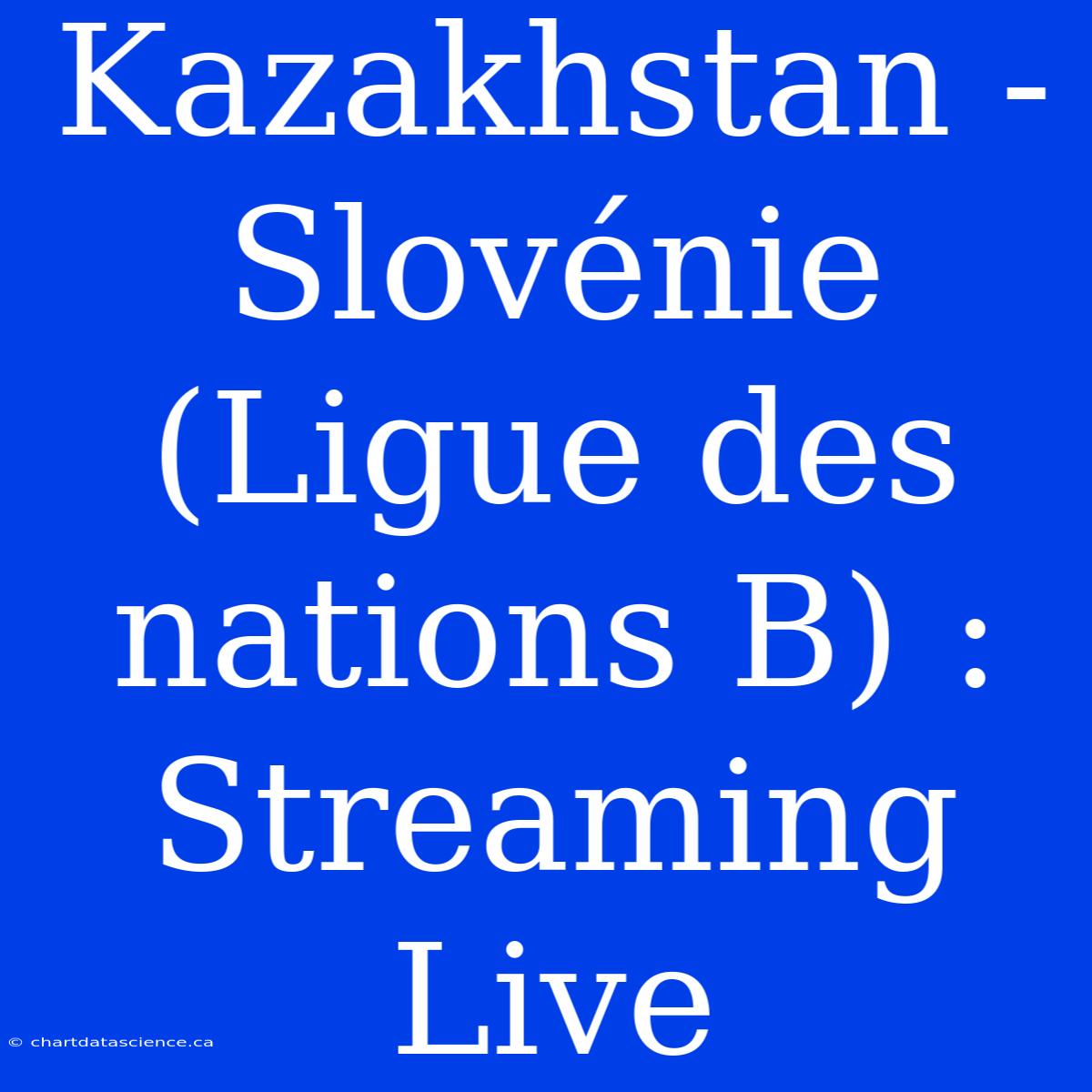 Kazakhstan - Slovénie (Ligue Des Nations B) : Streaming Live