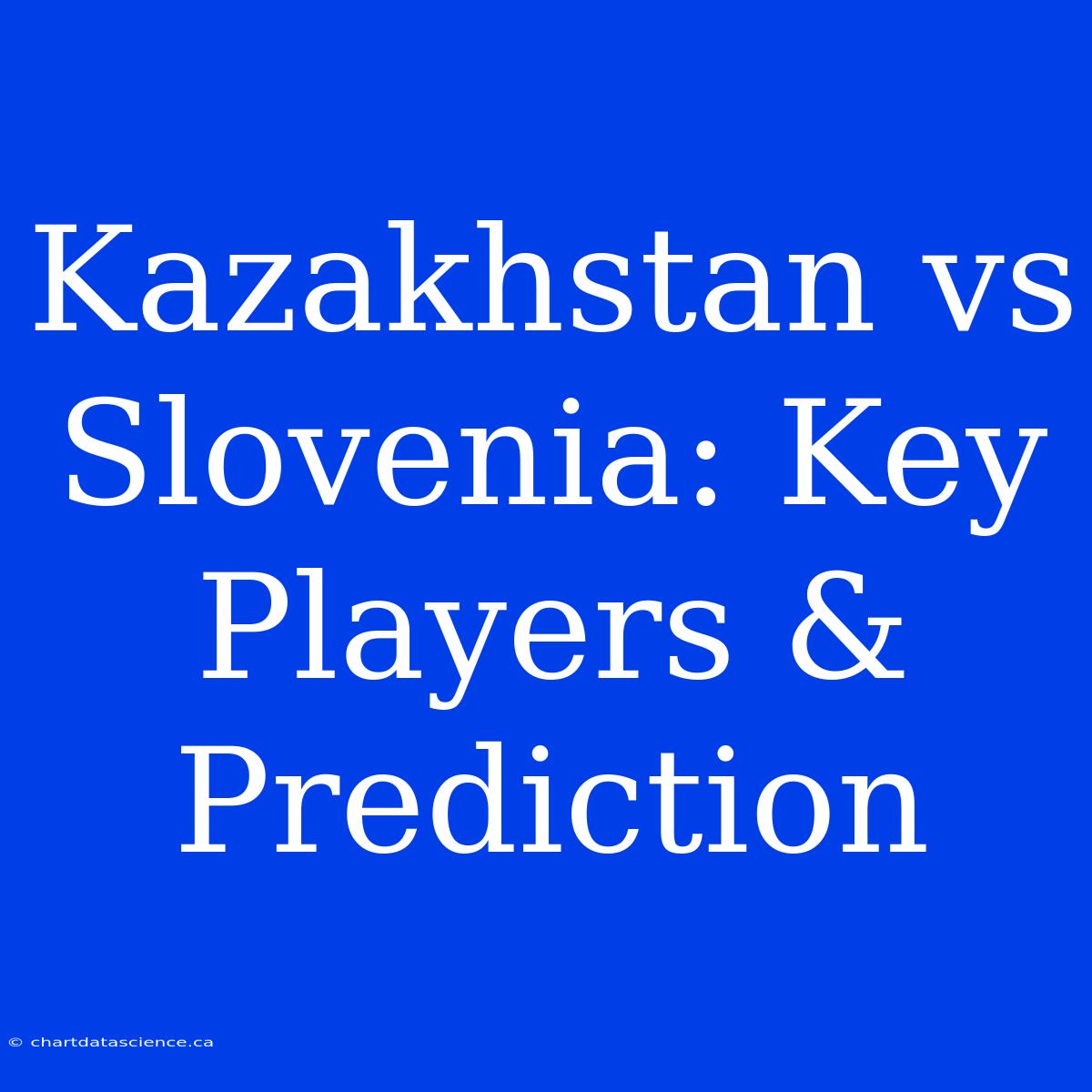 Kazakhstan Vs Slovenia: Key Players & Prediction