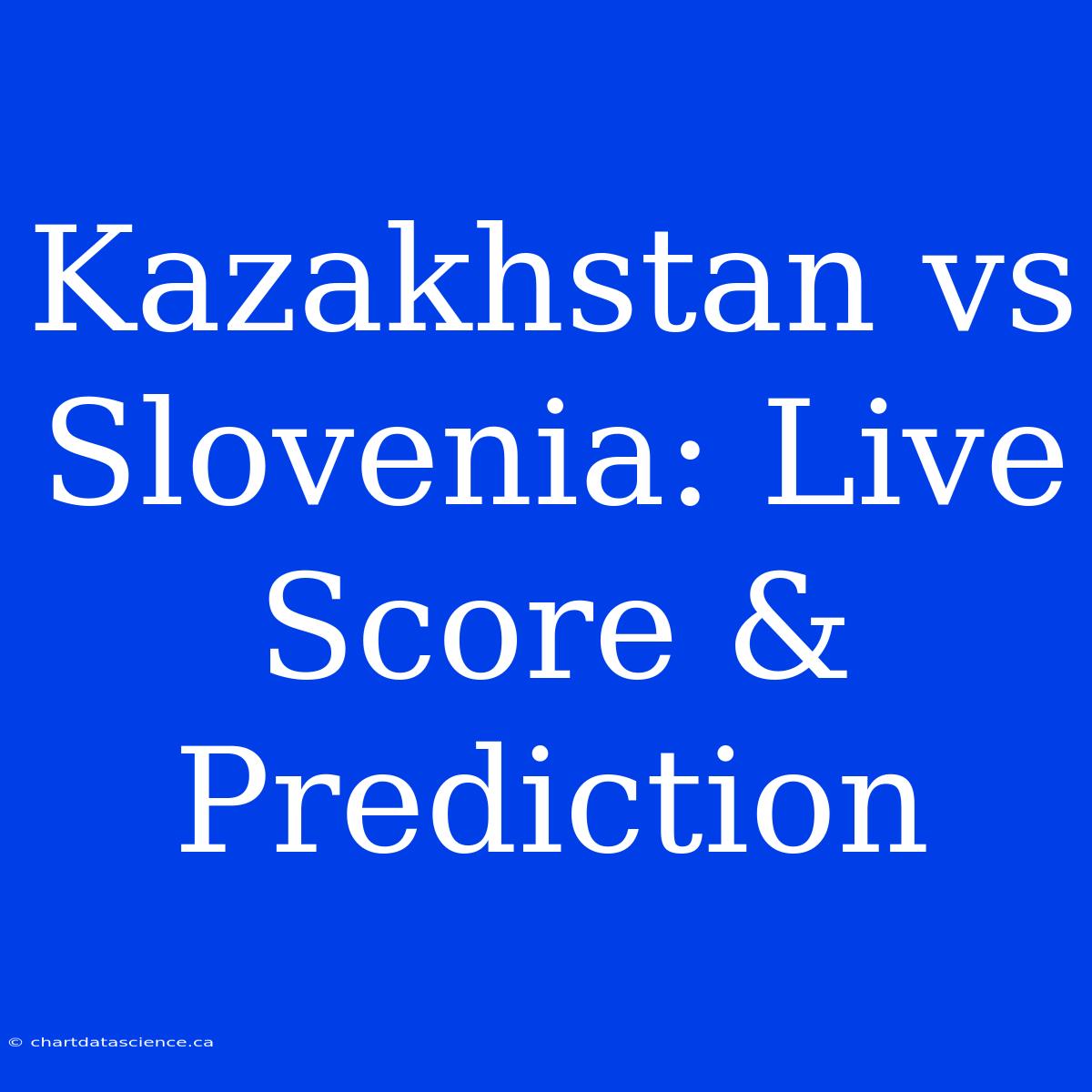 Kazakhstan Vs Slovenia: Live Score & Prediction