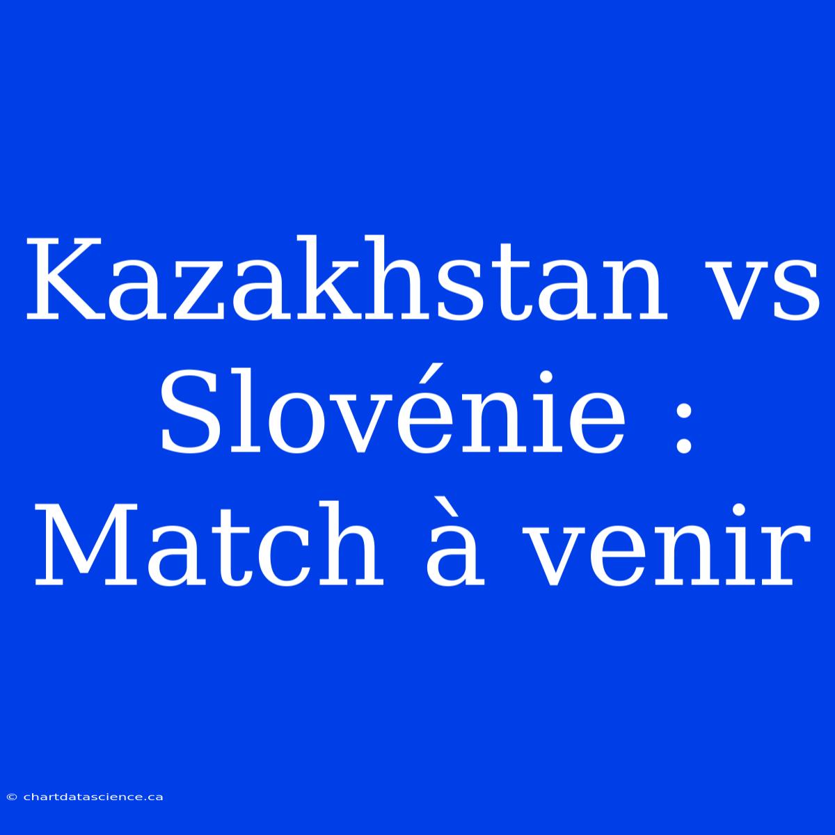 Kazakhstan Vs Slovénie : Match À Venir