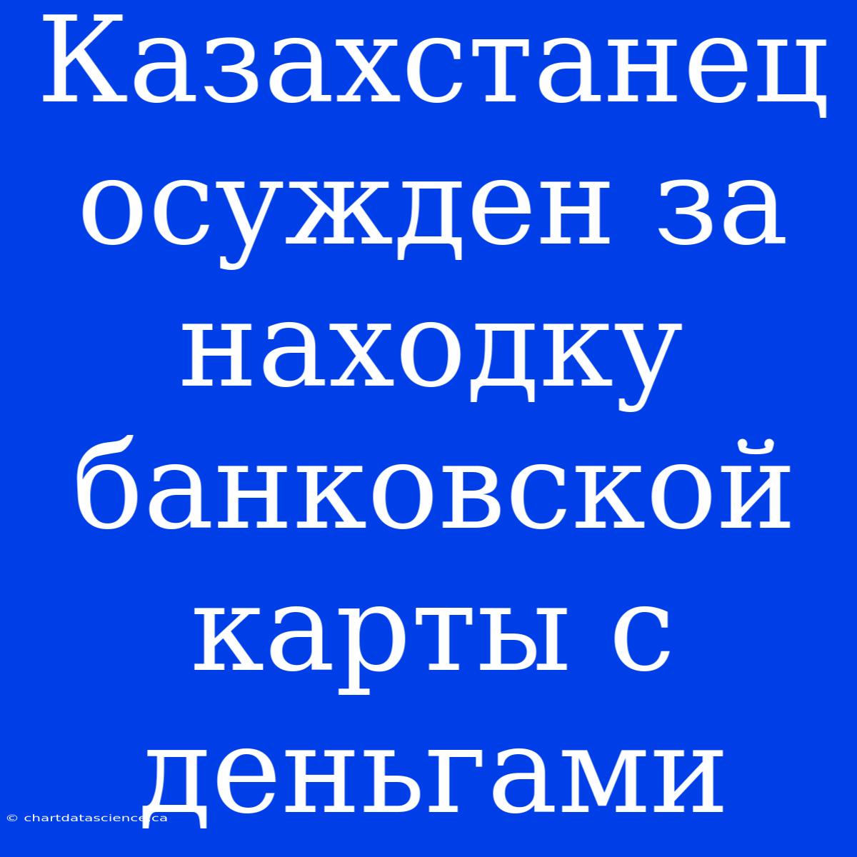 Казахстанец Осужден За Находку Банковской Карты С Деньгами