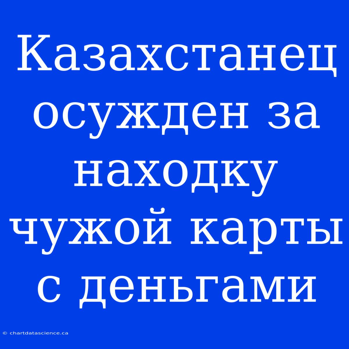 Казахстанец Осужден За Находку Чужой Карты С Деньгами