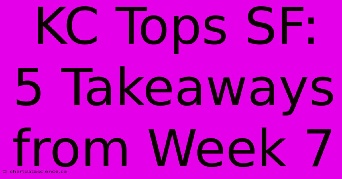 KC Tops SF: 5 Takeaways From Week 7 