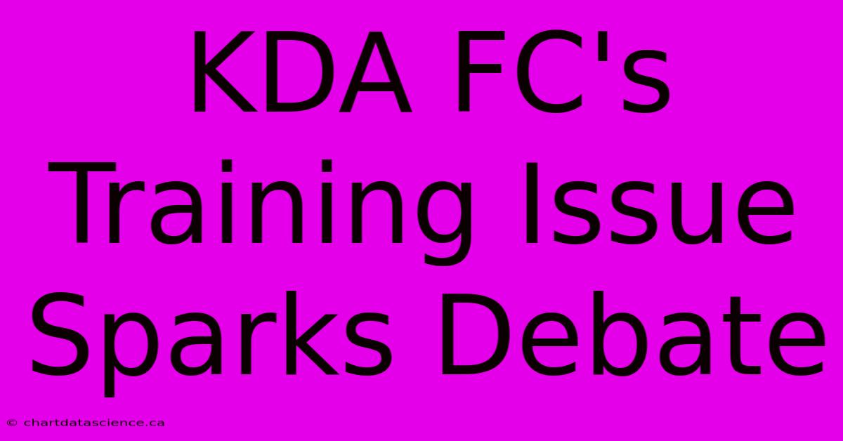 KDA FC's Training Issue Sparks Debate