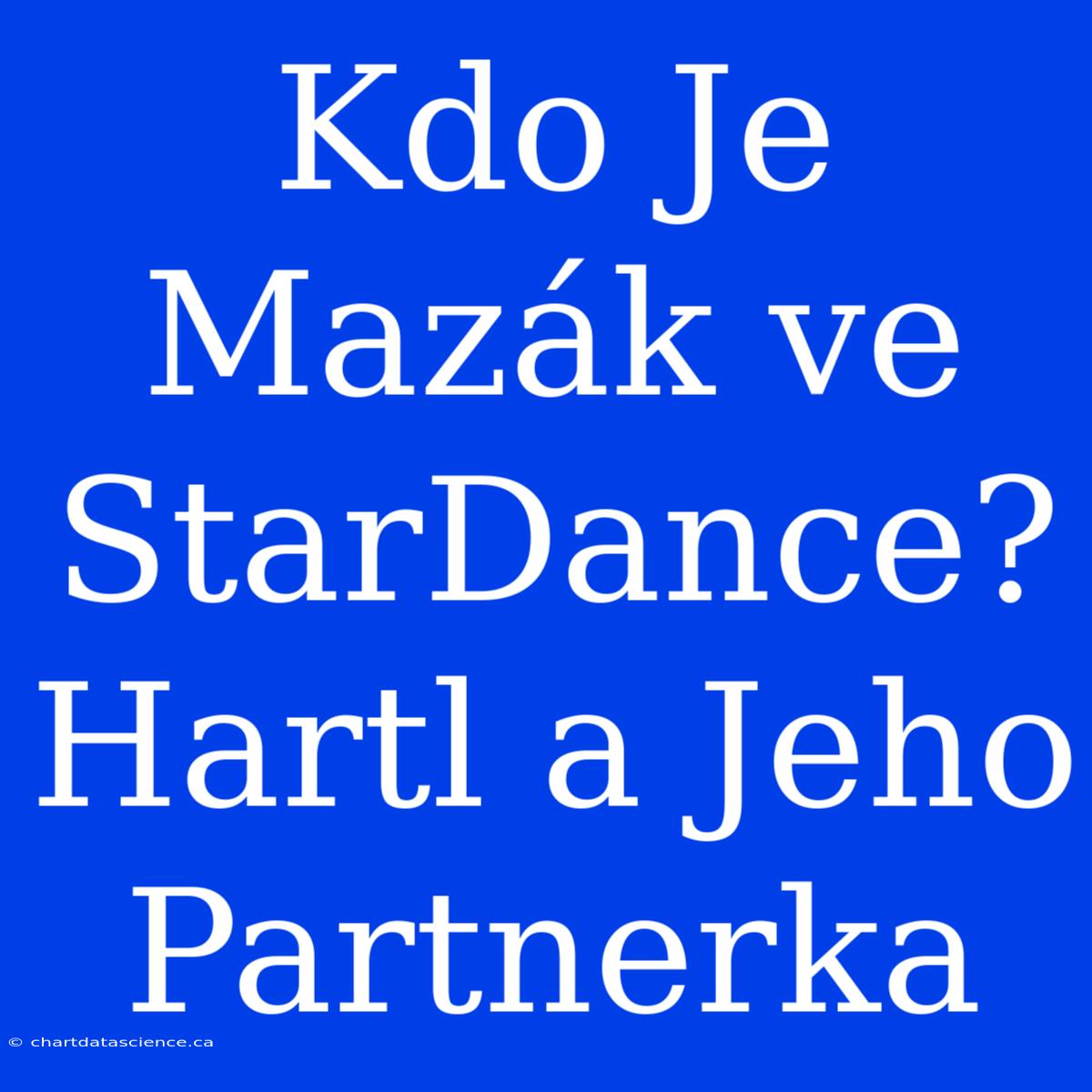 Kdo Je Mazák Ve StarDance? Hartl A Jeho Partnerka