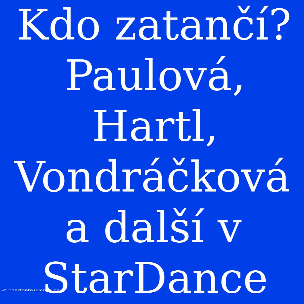 Kdo Zatančí? Paulová, Hartl, Vondráčková A Další V StarDance