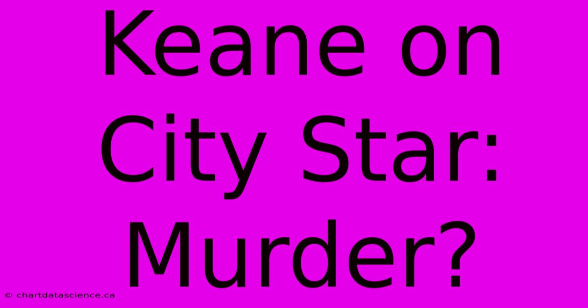 Keane On City Star: Murder?