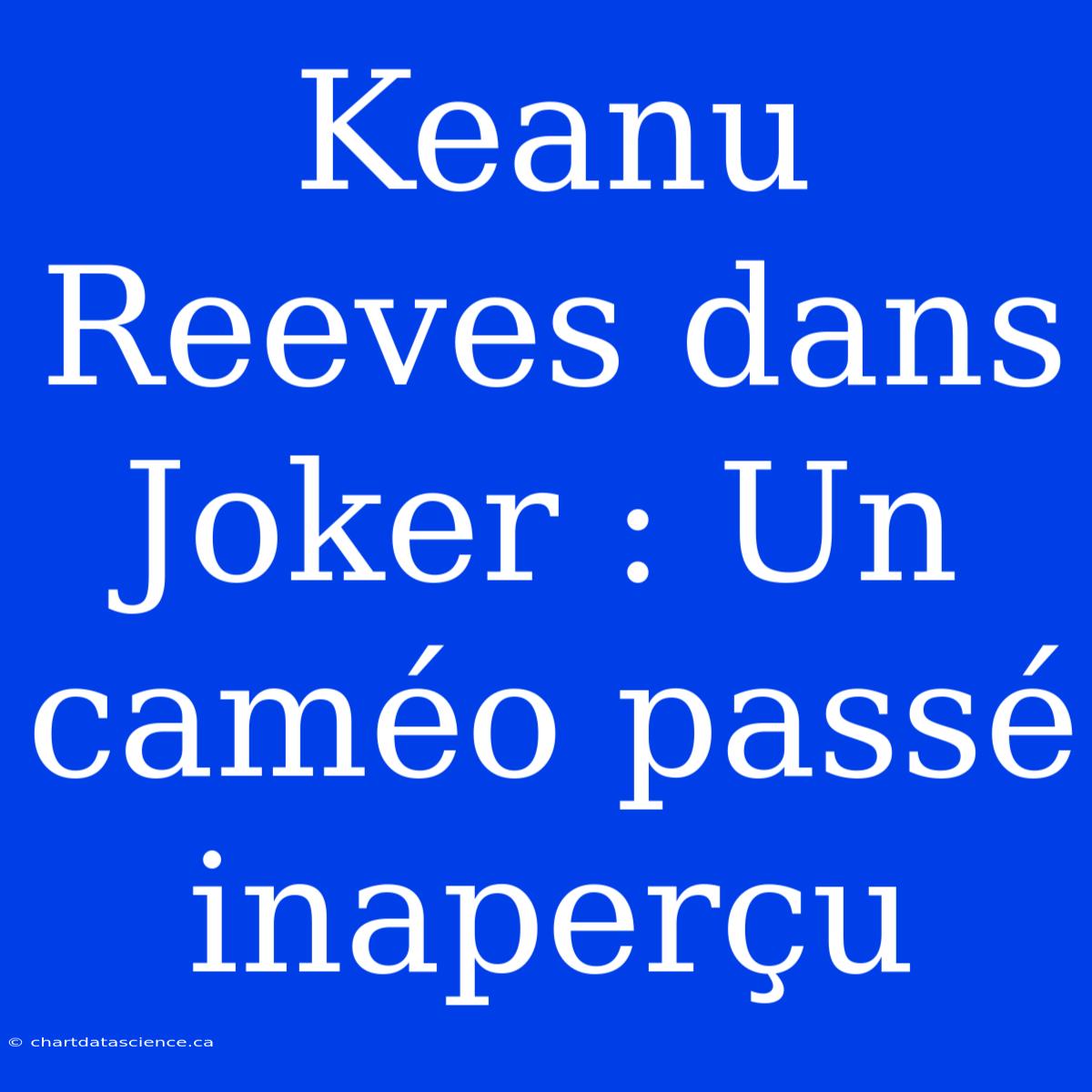 Keanu Reeves Dans Joker : Un Caméo Passé Inaperçu