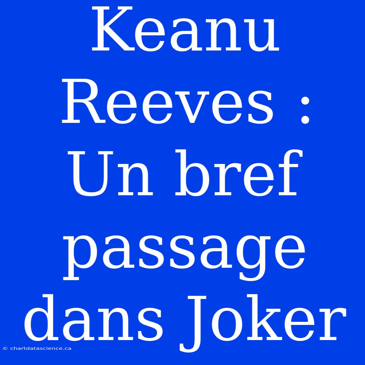 Keanu Reeves : Un Bref Passage Dans Joker