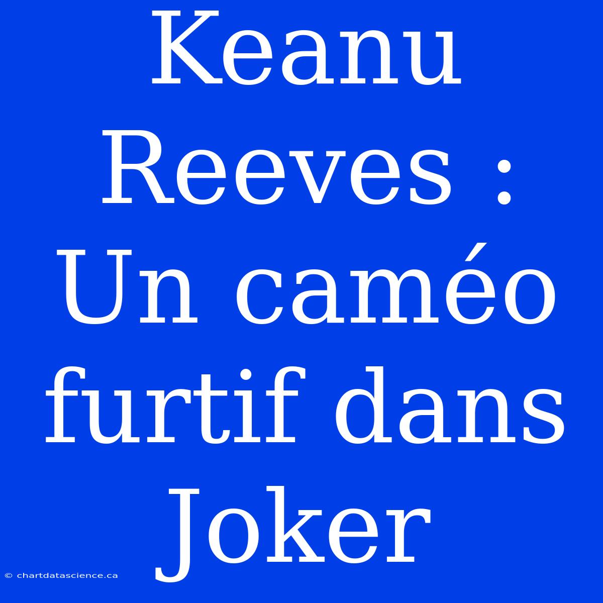 Keanu Reeves : Un Caméo Furtif Dans Joker