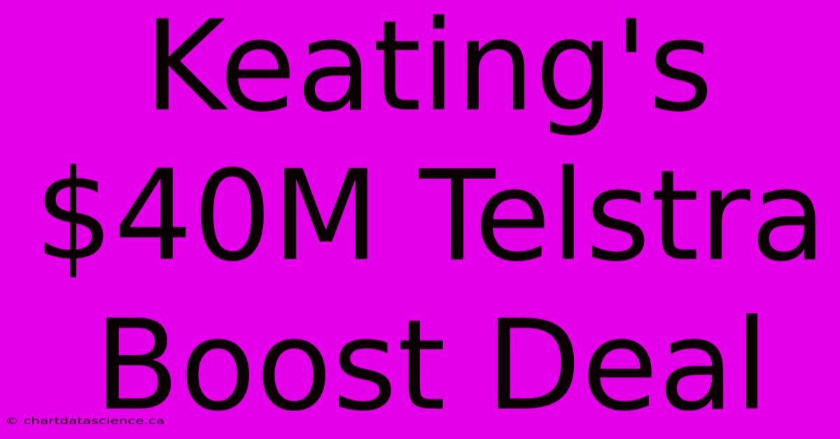 Keating's $40M Telstra Boost Deal