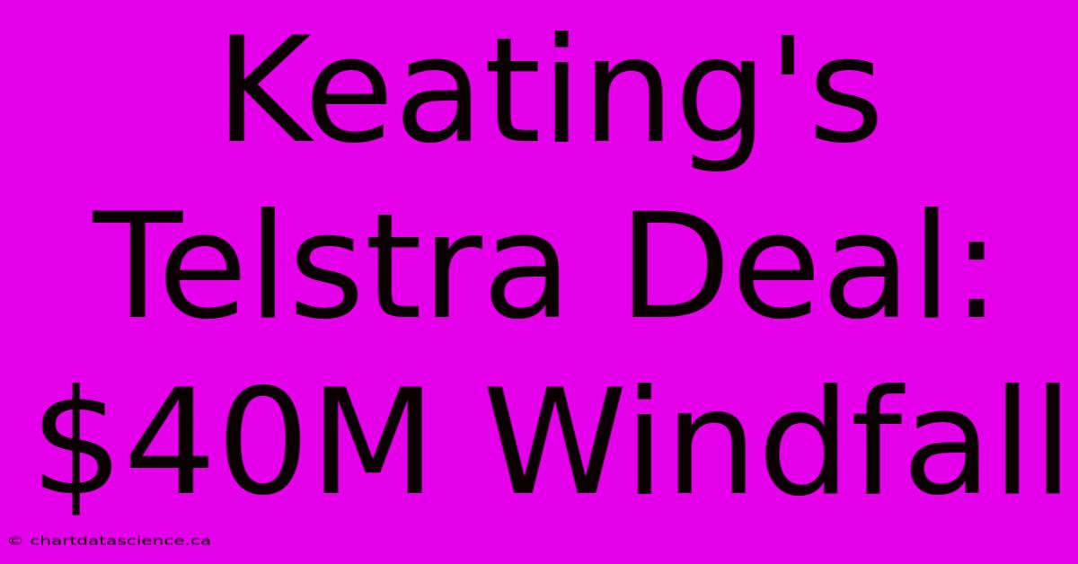 Keating's Telstra Deal: $40M Windfall