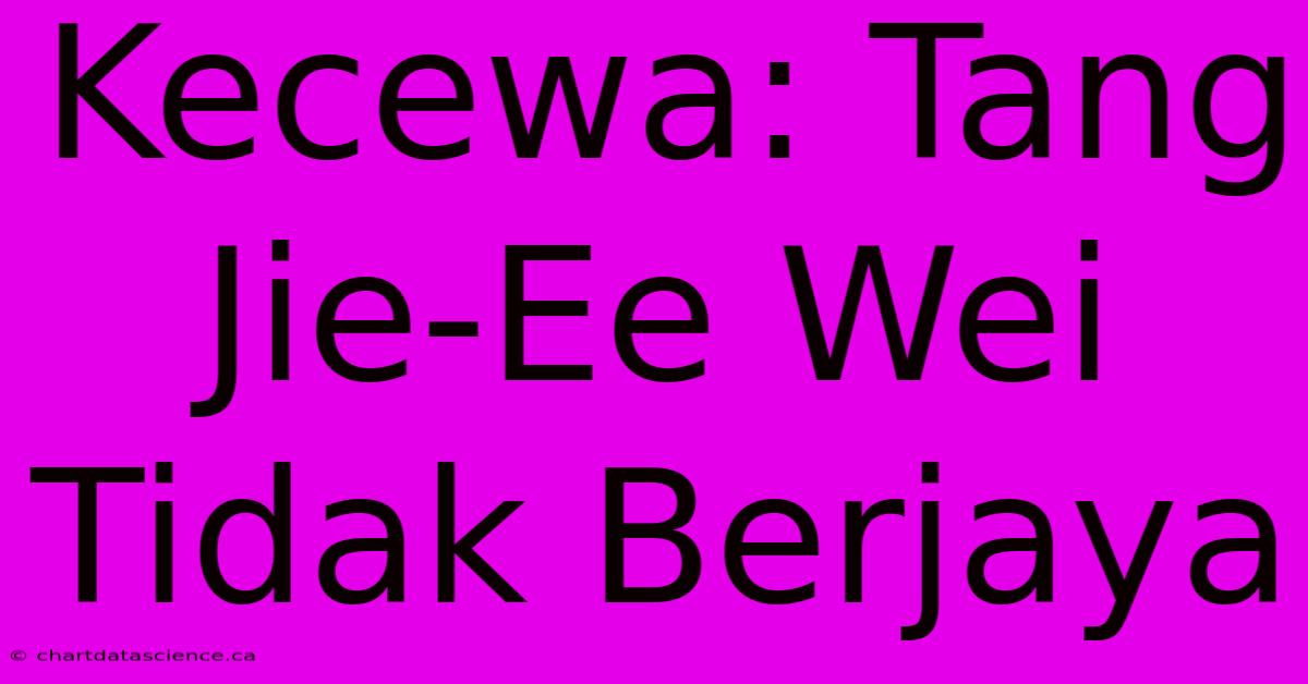 Kecewa: Tang Jie-Ee Wei Tidak Berjaya