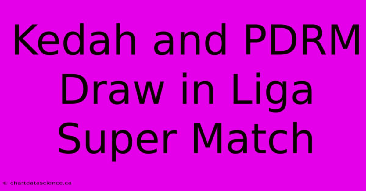 Kedah And PDRM Draw In Liga Super Match 