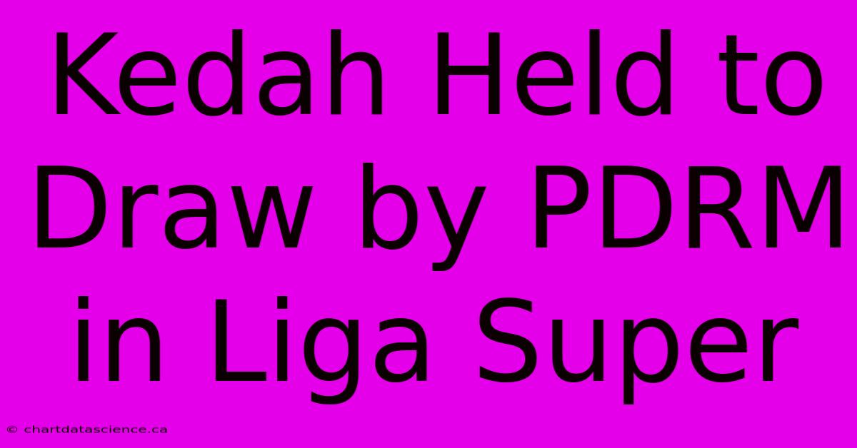 Kedah Held To Draw By PDRM In Liga Super