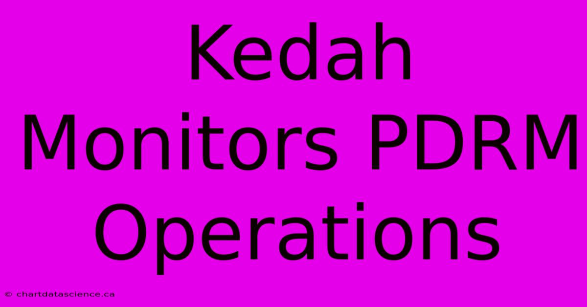 Kedah Monitors PDRM Operations