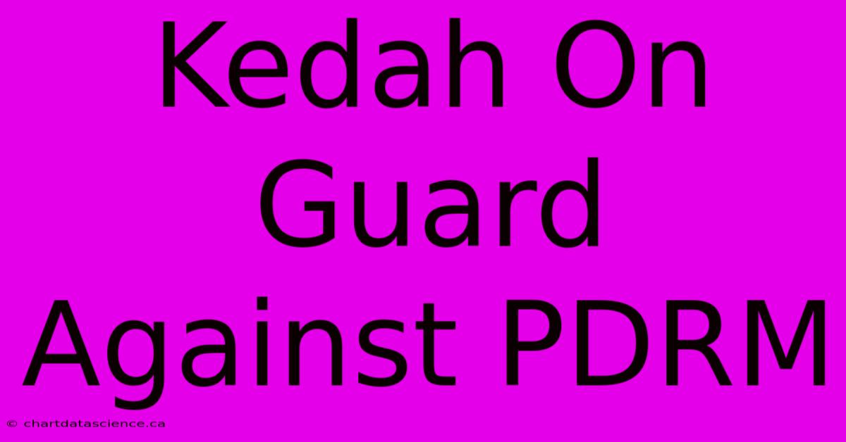 Kedah On Guard Against PDRM 