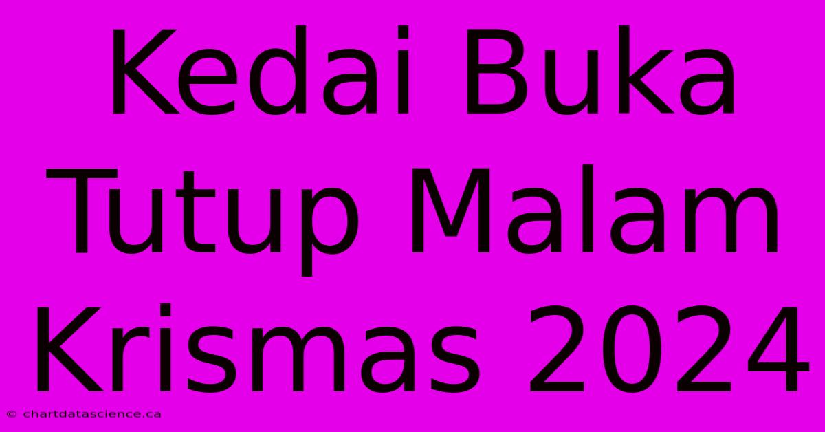 Kedai Buka Tutup Malam Krismas 2024