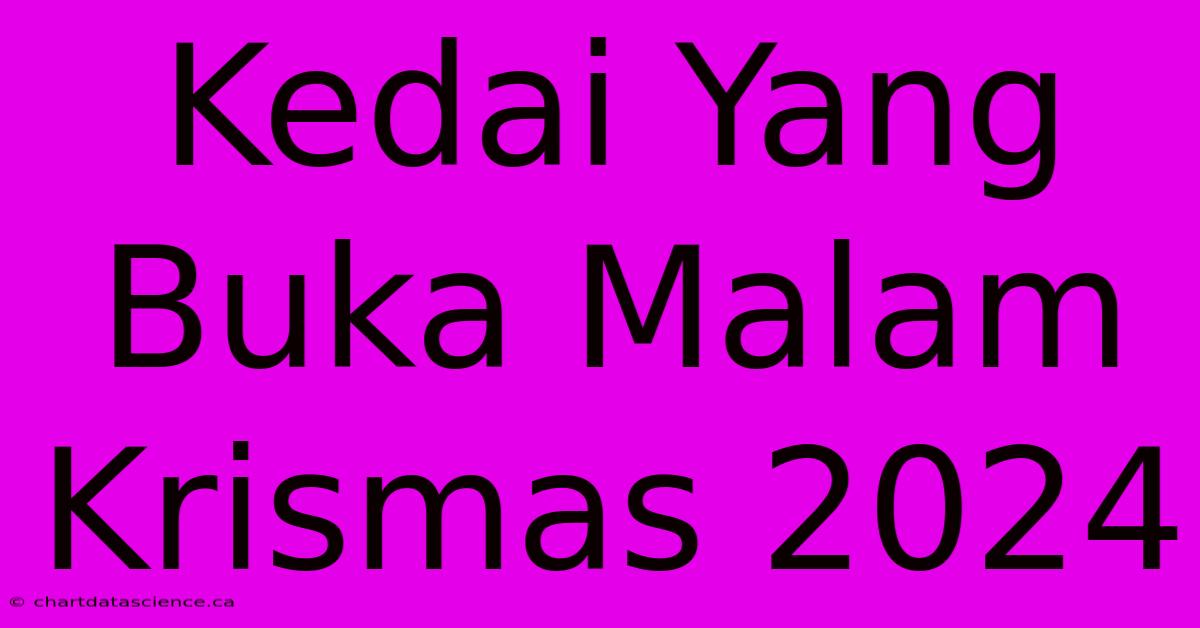 Kedai Yang Buka Malam Krismas 2024