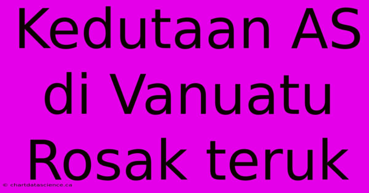 Kedutaan AS Di Vanuatu Rosak Teruk