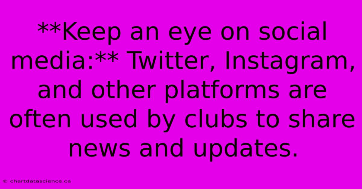 **Keep An Eye On Social Media:** Twitter, Instagram, And Other Platforms Are Often Used By Clubs To Share News And Updates.