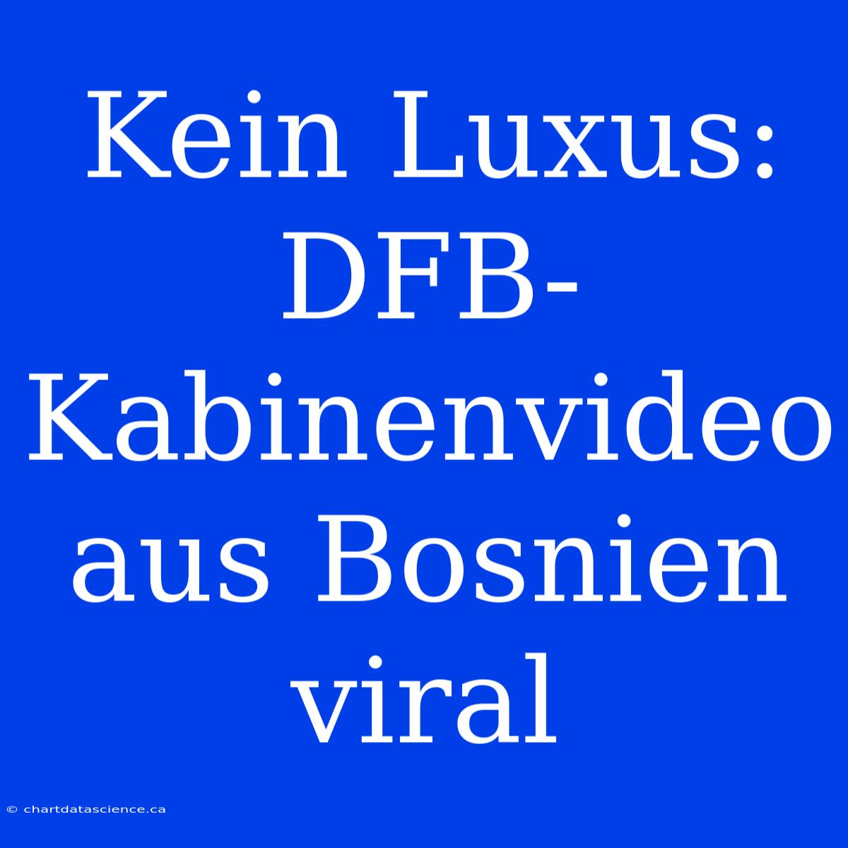 Kein Luxus: DFB-Kabinenvideo Aus Bosnien Viral