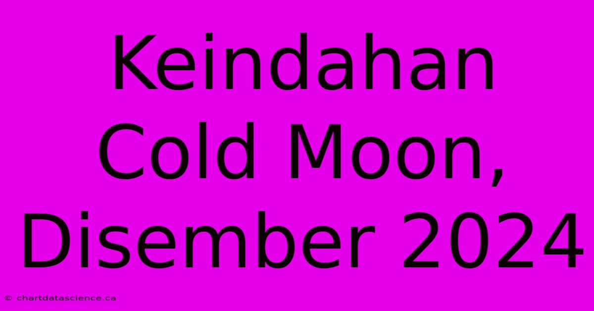 Keindahan Cold Moon, Disember 2024