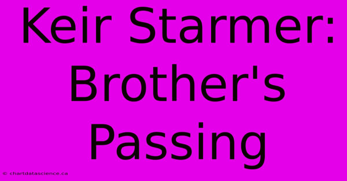 Keir Starmer: Brother's Passing