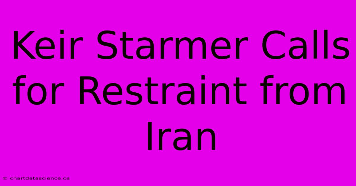 Keir Starmer Calls For Restraint From Iran