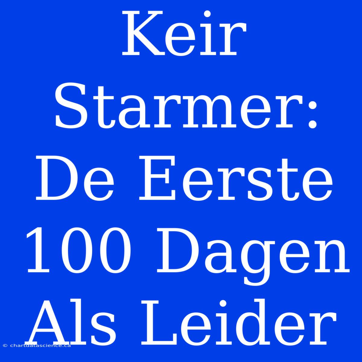 Keir Starmer: De Eerste 100 Dagen Als Leider